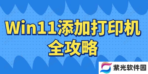 Win11如何连接打印机 Win11添加打印机全攻略