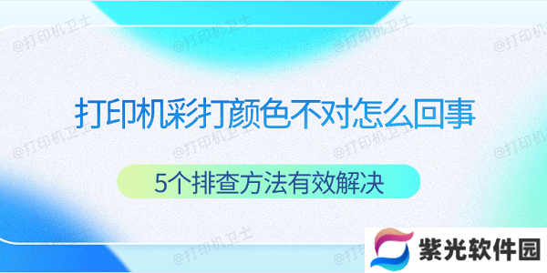 打印机彩打颜色不对怎么回事 5个排查方法有效解决