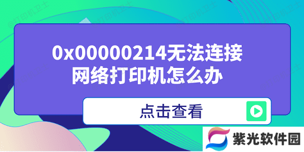 0x00000214无法连接网络打印机怎么办 多种方式解决