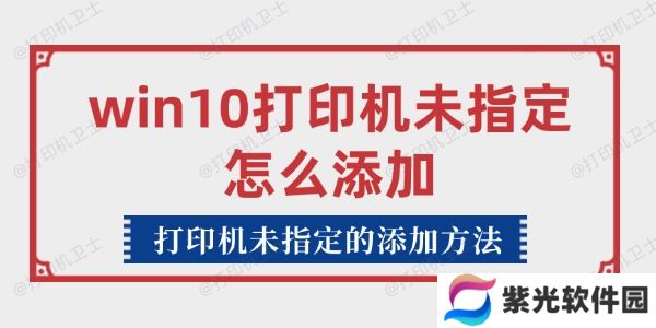 win10打印机未指定怎么添加